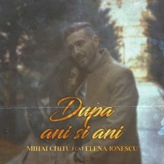 Mihai Chitu - Dupa ani si ani (feat. Elena Ionescu)