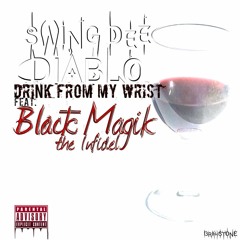 Swing Dee Diablo - Drink From My Wrist (feat. Black Magik The Infidel)