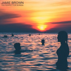 Jamie Brown - Too Perfect For Screen (Tep No Edit)