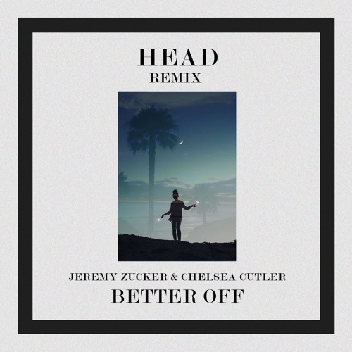 Stream Jeremy Zucker & Chelsea Cutler - Better Off (H3AD REMIX) by H3AD |  Listen online for free on SoundCloud