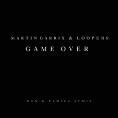 Martin Garrix & Loopers - Game Over (MKN & RamikZ Remix)