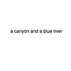 A Canyon And A Blue River