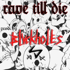 RAVE TILL DIE (prod. by BLVCKHOLES)