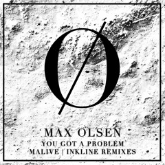 MAX OLSEN | YOU GOT A PROBLEM