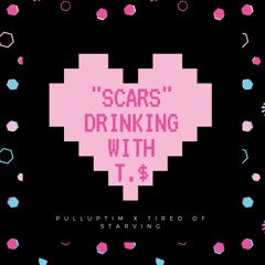 Scars (Drinking With T.$