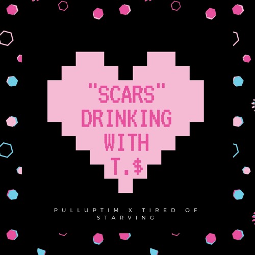 Scars (Drinking With T.$