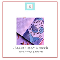 J Largo - ONLY A WEEK (Tobias Wolf Remodel)