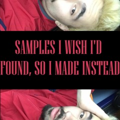 SAMPLES I WISH I'D FOUND, SO I MADE INSTEAD