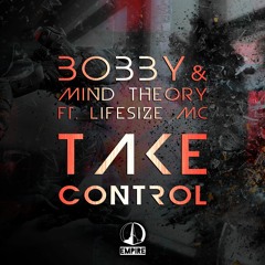 Bobby & Mind Theory Feat. Lifesize MC - Take Control [Empire Recordings]