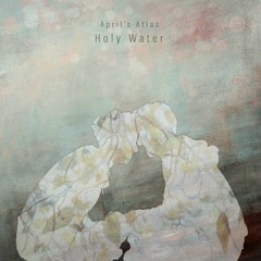 April's Atlas - Holy Water