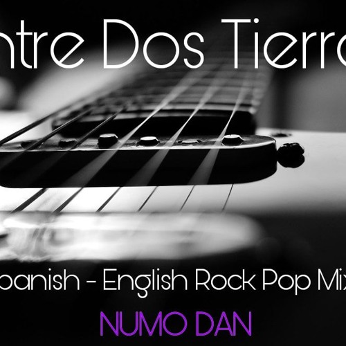 Stream "ENTRE DOS TIERRAS" - SPANISH - ENGLISH ROCK POP MIX - 2018 by NumO  Dan | Listen online for free on SoundCloud