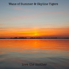 Love The Mother (Wane of Summer & Skyline Tigers)