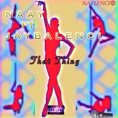 Naay Ft Jay Balenci - That Thing
