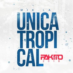 MIX UNICA TROPICAL 2018 - PAKITO DJ