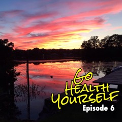 Go Health Yourself - Episode 6