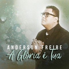 A Glória É Tua - Anderson Freire