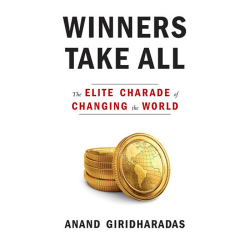 Winners Take All by Anand Giridharadas Winners Take All by Anand Giridharadas