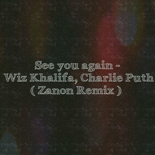 See you again- Wiz Khalifa, Charlie Puth (Zanon Remix)