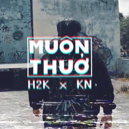 Muôn Thuở - H2K x KN