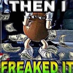 THEN I FREAKED IT
