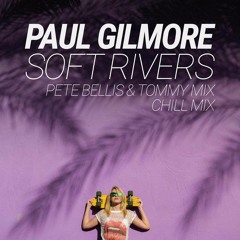 Paul Gilmore - Soft Rivers (Pete Bellis & Tommy Remix)