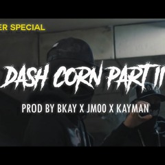 DASH CORN PART 2 [PRODUCED BY BKAY X KAYMAN X JM00]