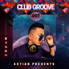 AXTIAN Presents - Club Groove 007
