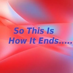 So This Is How It Ends....