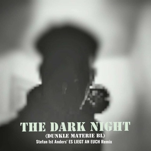 The Dark Night (Dunkle Materie BL) - Stefan Ist Anders'  ES LIEGT AN EUCH Remix