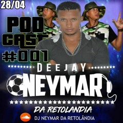 = PODCAST 001 DJ NEYMAR DA RETOLÂNDIA (DJ NEYMAR) =