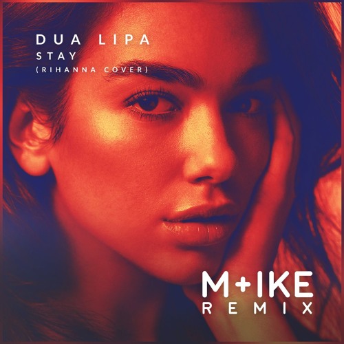 Stream Dua Lipa - Stay (M+ike Remix)(Rihanna Cover) by M+ike | Listen  online for free on SoundCloud