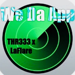 !We Da App!    THR333 X LAFLARE