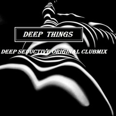 Deep Things....(Deep Seductive Original Clubmix)