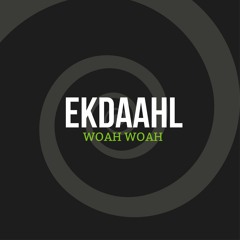 Ekdaahl - Woah Woah