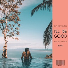 Jaymes Young - I'll Be Good (Trouble Nation Remix) [OUT NOW]