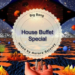 House Buffet Special - Big Bang -- mixed by Aurora Solovey