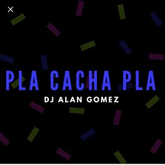 PLA CACHA PLA_DJ ALAN GOMEZ