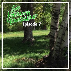Go Health Yourself - Episode 7