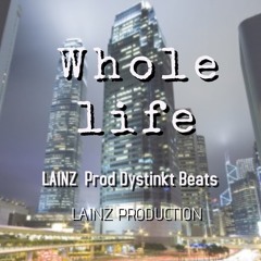 Whole Life [Lainz Prod. Dystink Beats]