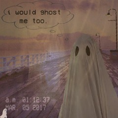 i would ghost me too w/Tyler Burkhart
