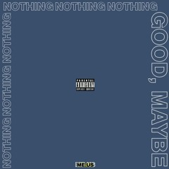 Nothing Good, Maybe