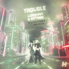 Luciana & Nytrix - Trouble (Vantaget Remix)