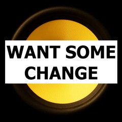 Want Some Change [downloadable]