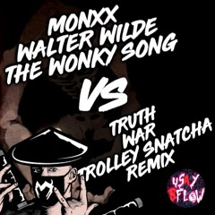 MONXX & Walter Wilde - The Wonky Song Vs. Truth - War (Trolley Snatcha Remix) (uSAYbFLOW Mashup)