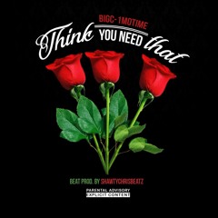 Think You Need That By. BigC-1moTime