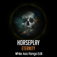 Horseplay - Eternity (White Ass Ranga Edit)