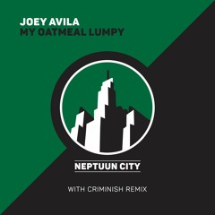 Joey Avila - My Oatmeal Lumpy (Criminish Remix) [Neptuun City]