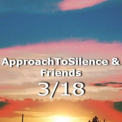 Movements of ApproachToSilence & Friends 3/18