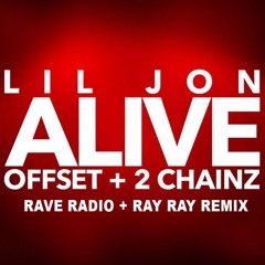 Lil Jon  - Alive ft Offset & 2 Chainz (Rave Radio & RayRay Remix) *FREE DOWNLOAD*