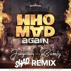 Jahyanai X Bamby - Who Mad Again (Shad remix)